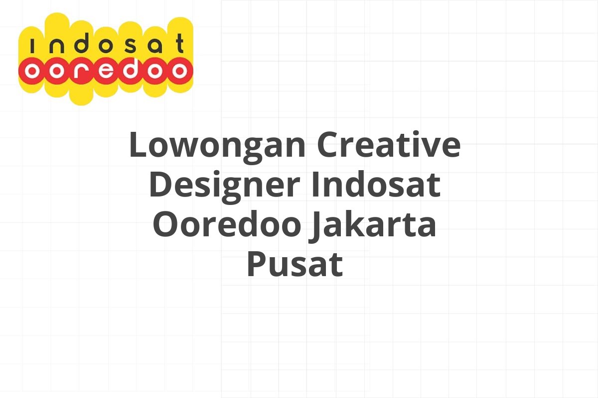 Lowongan Creative Designer Indosat Ooredoo Jakarta Pusat