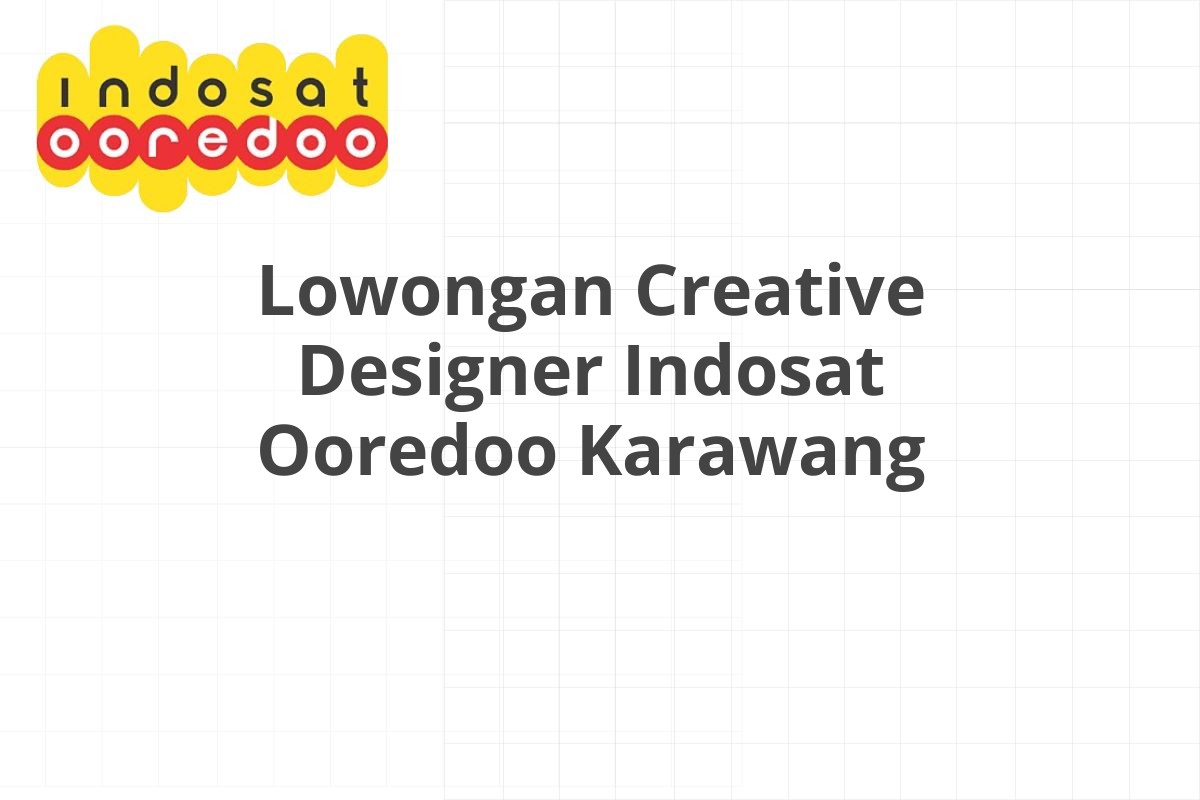 Lowongan Creative Designer Indosat Ooredoo Karawang