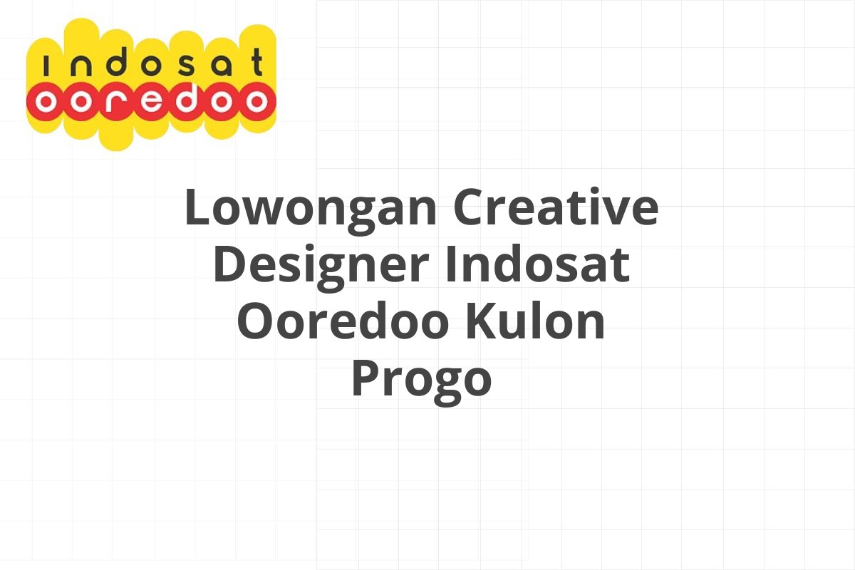 Lowongan Creative Designer Indosat Ooredoo Kulon Progo