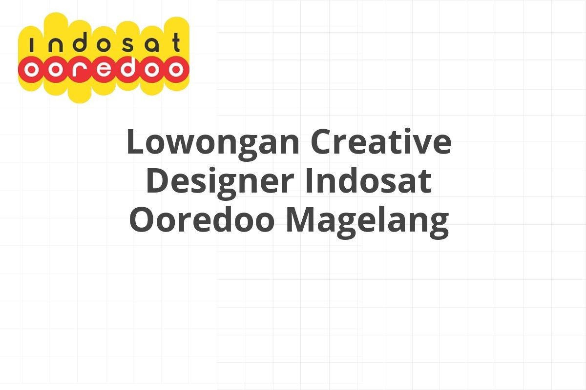 Lowongan Creative Designer Indosat Ooredoo Magelang