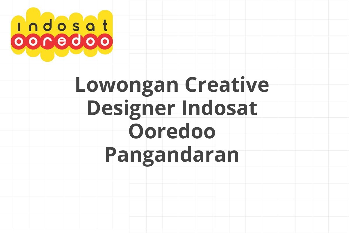 Lowongan Creative Designer Indosat Ooredoo Pangandaran