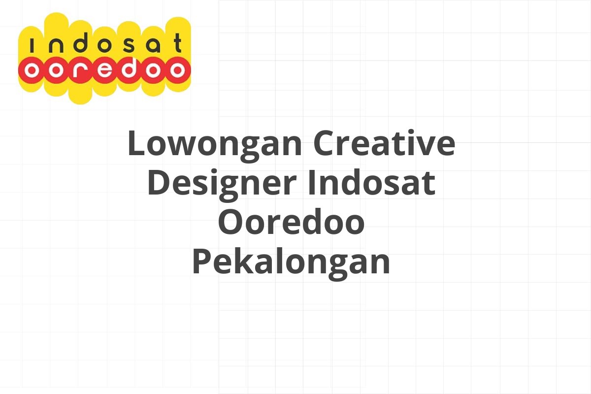 Lowongan Creative Designer Indosat Ooredoo Pekalongan