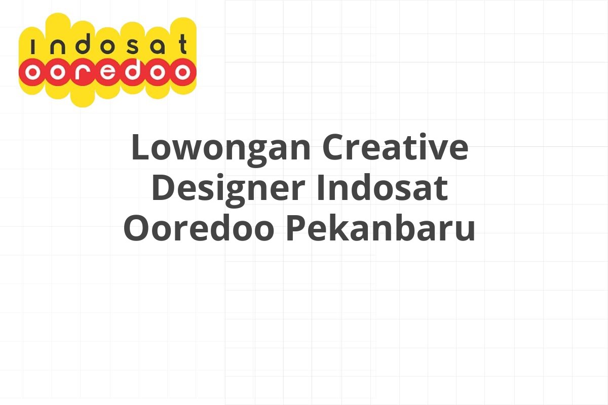 Lowongan Creative Designer Indosat Ooredoo Pekanbaru