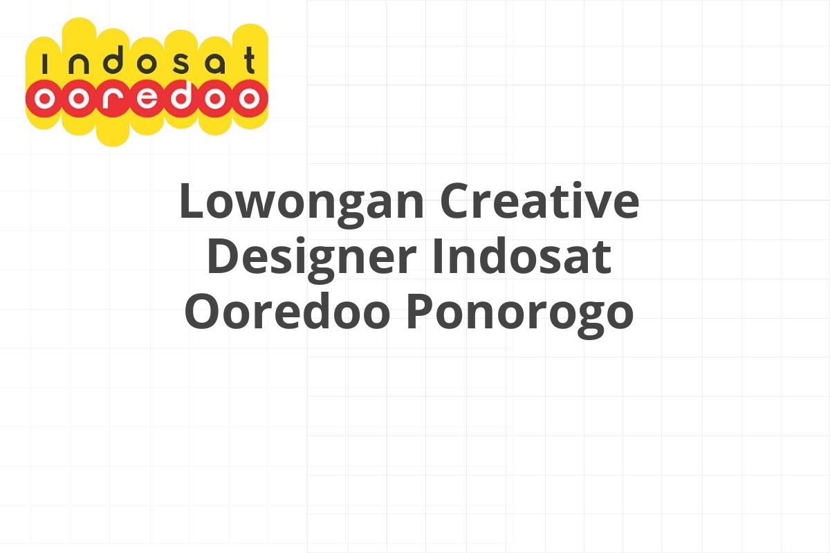 Lowongan Creative Designer Indosat Ooredoo Ponorogo