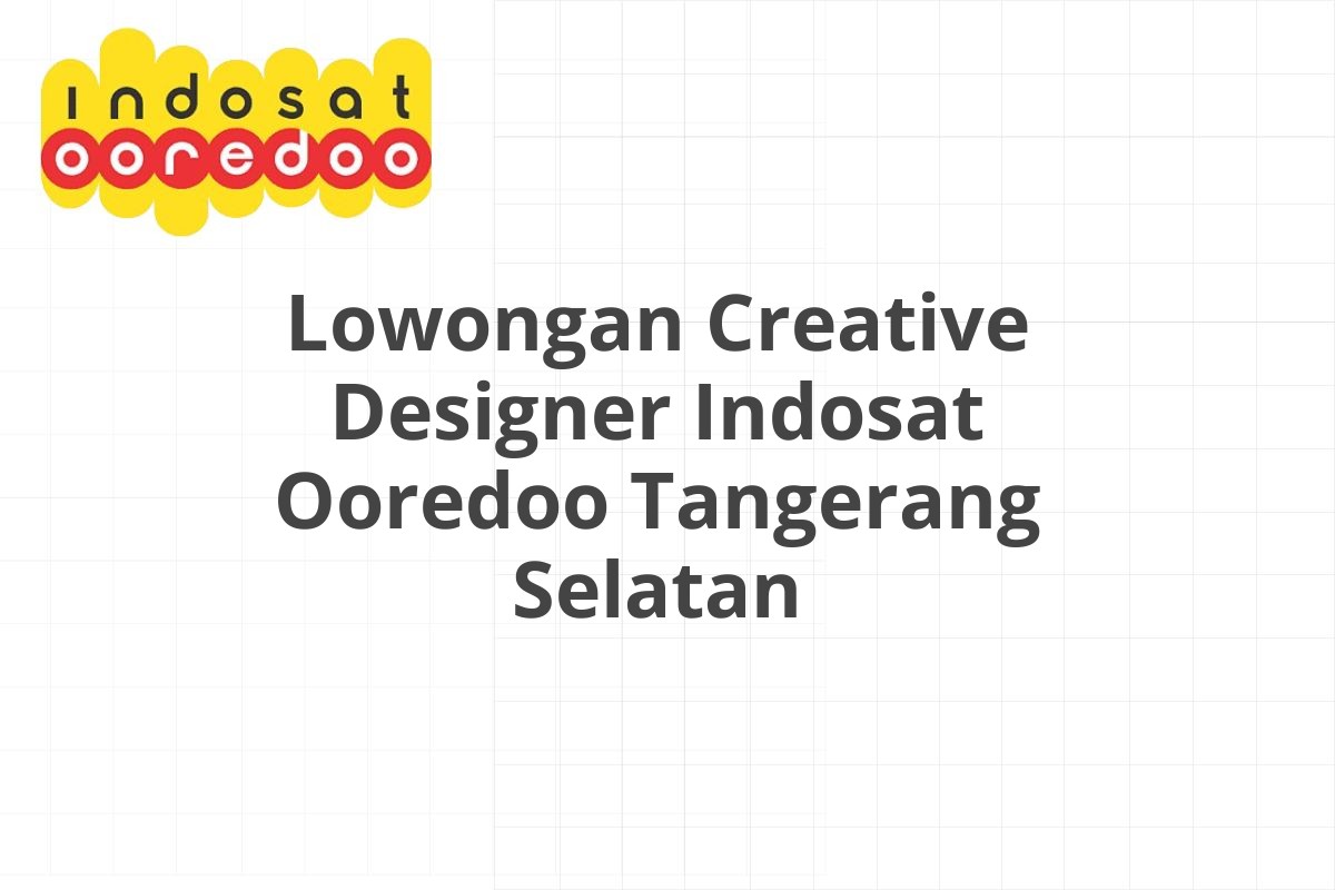 Lowongan Creative Designer Indosat Ooredoo Tangerang Selatan