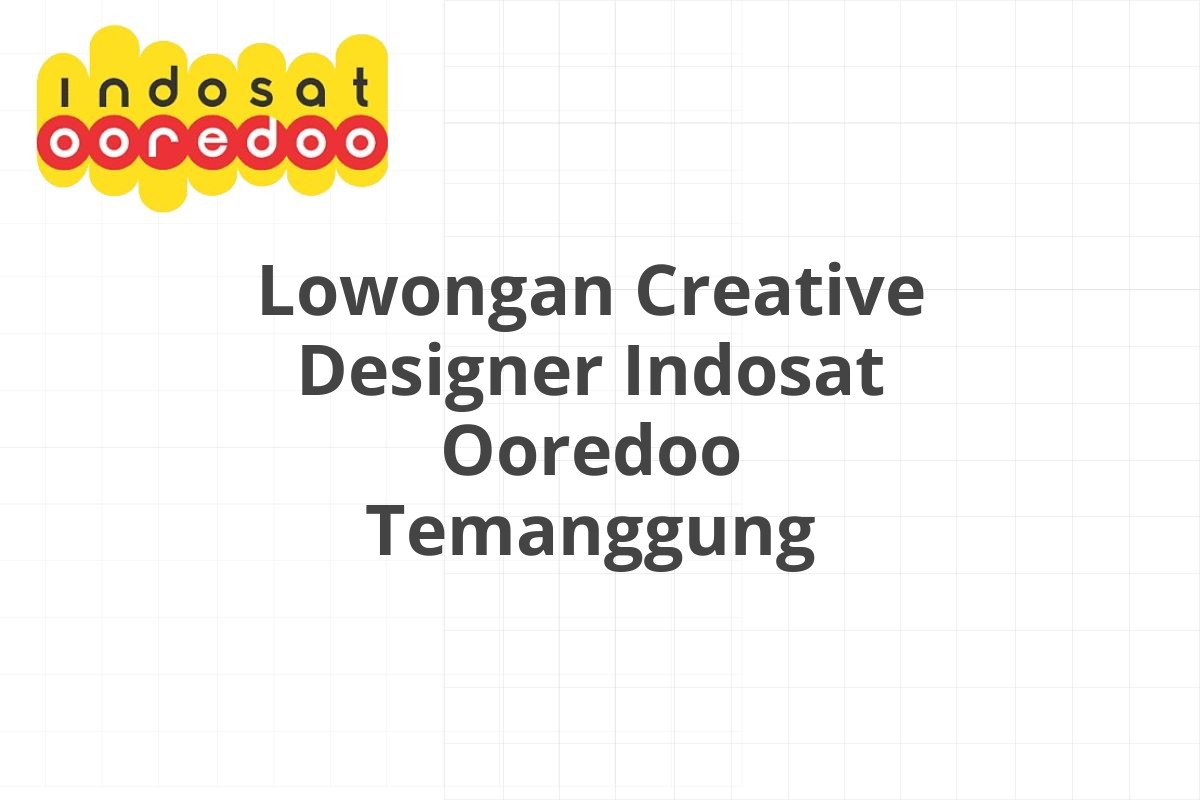 Lowongan Creative Designer Indosat Ooredoo Temanggung
