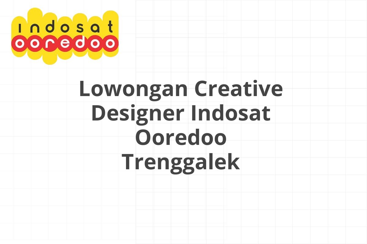 Lowongan Creative Designer Indosat Ooredoo Trenggalek