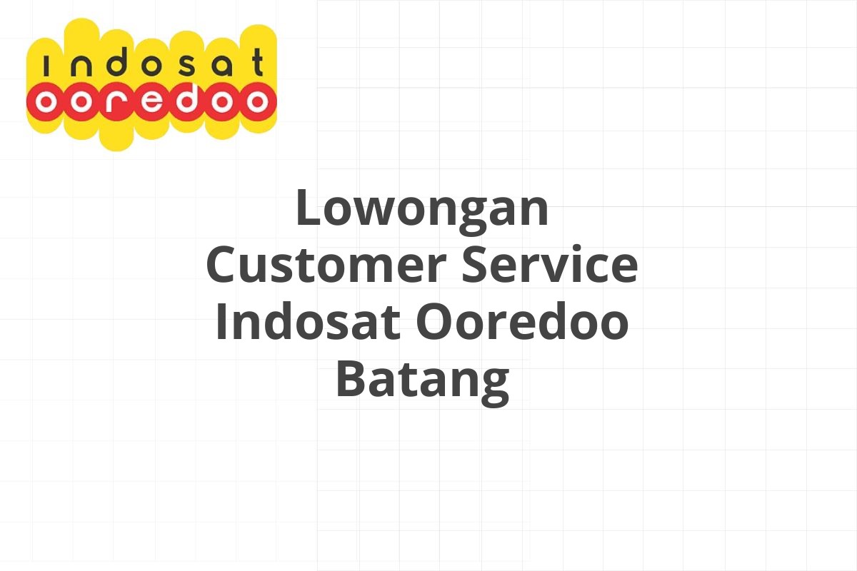 Lowongan Customer Service Indosat Ooredoo Batang