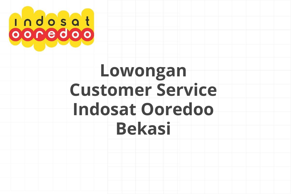 Lowongan Customer Service Indosat Ooredoo Bekasi