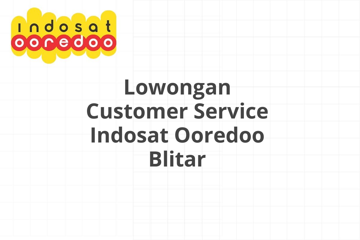 Lowongan Customer Service Indosat Ooredoo Blitar