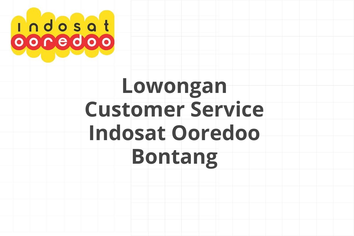 Lowongan Customer Service Indosat Ooredoo Bontang