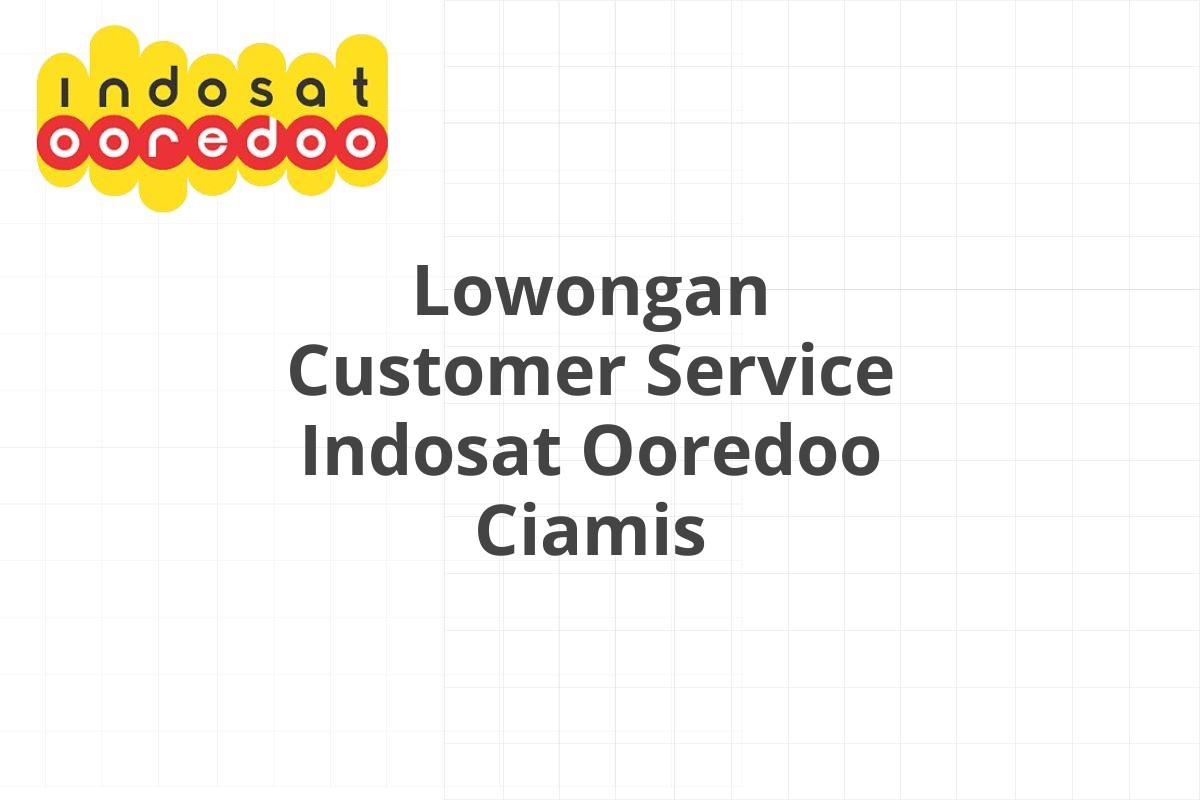 Lowongan Customer Service Indosat Ooredoo Ciamis