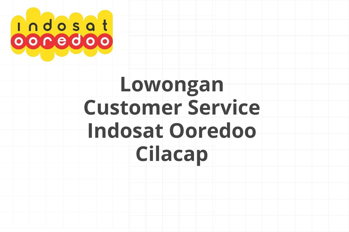 Lowongan Customer Service Indosat Ooredoo Cilacap