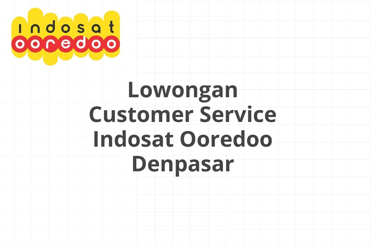 Lowongan Customer Service Indosat Ooredoo Denpasar