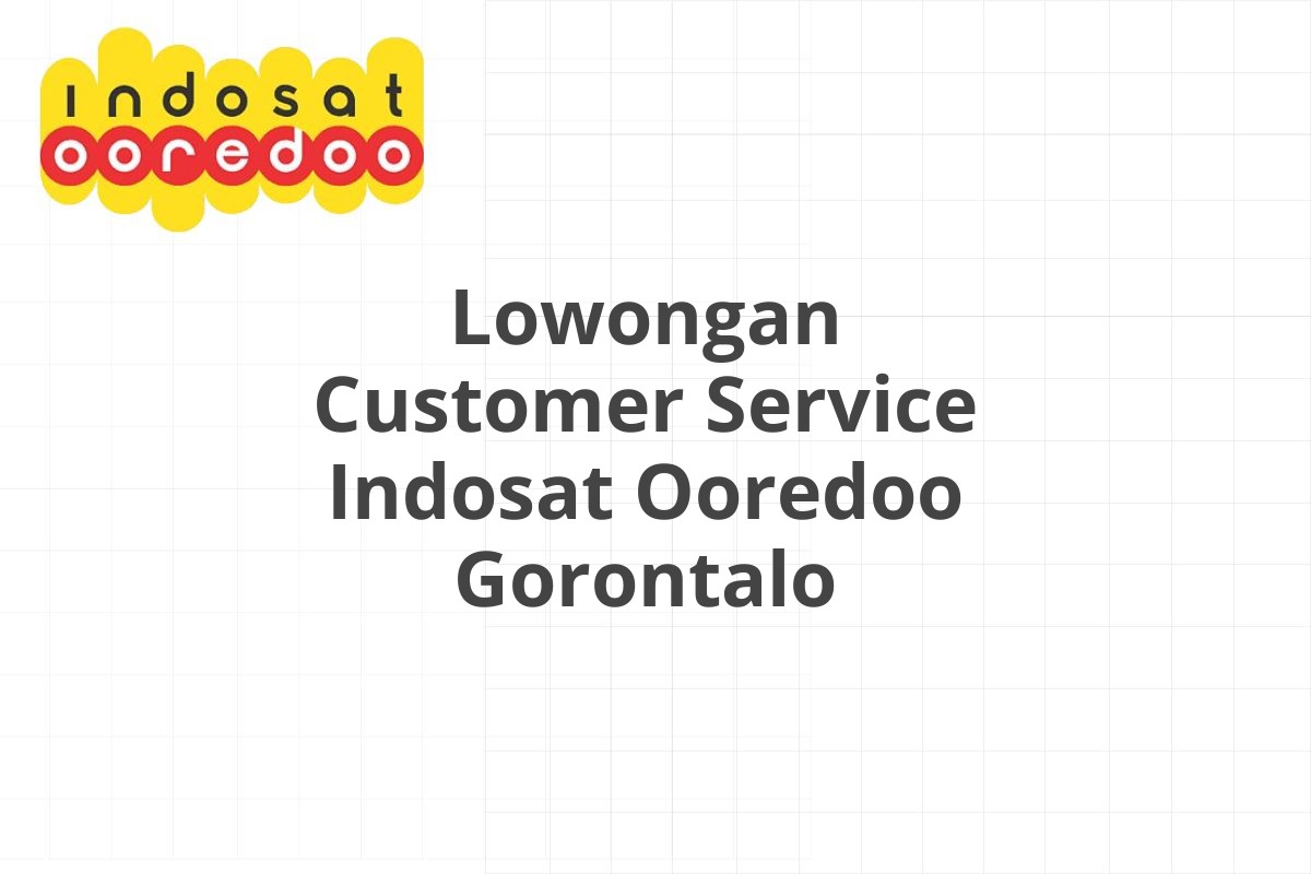 Lowongan Customer Service Indosat Ooredoo Gorontalo