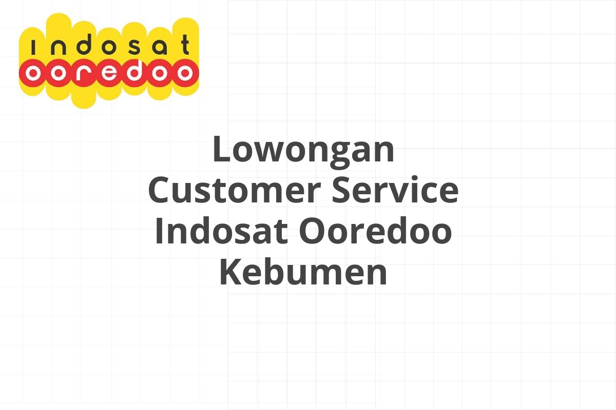 Lowongan Customer Service Indosat Ooredoo Kebumen