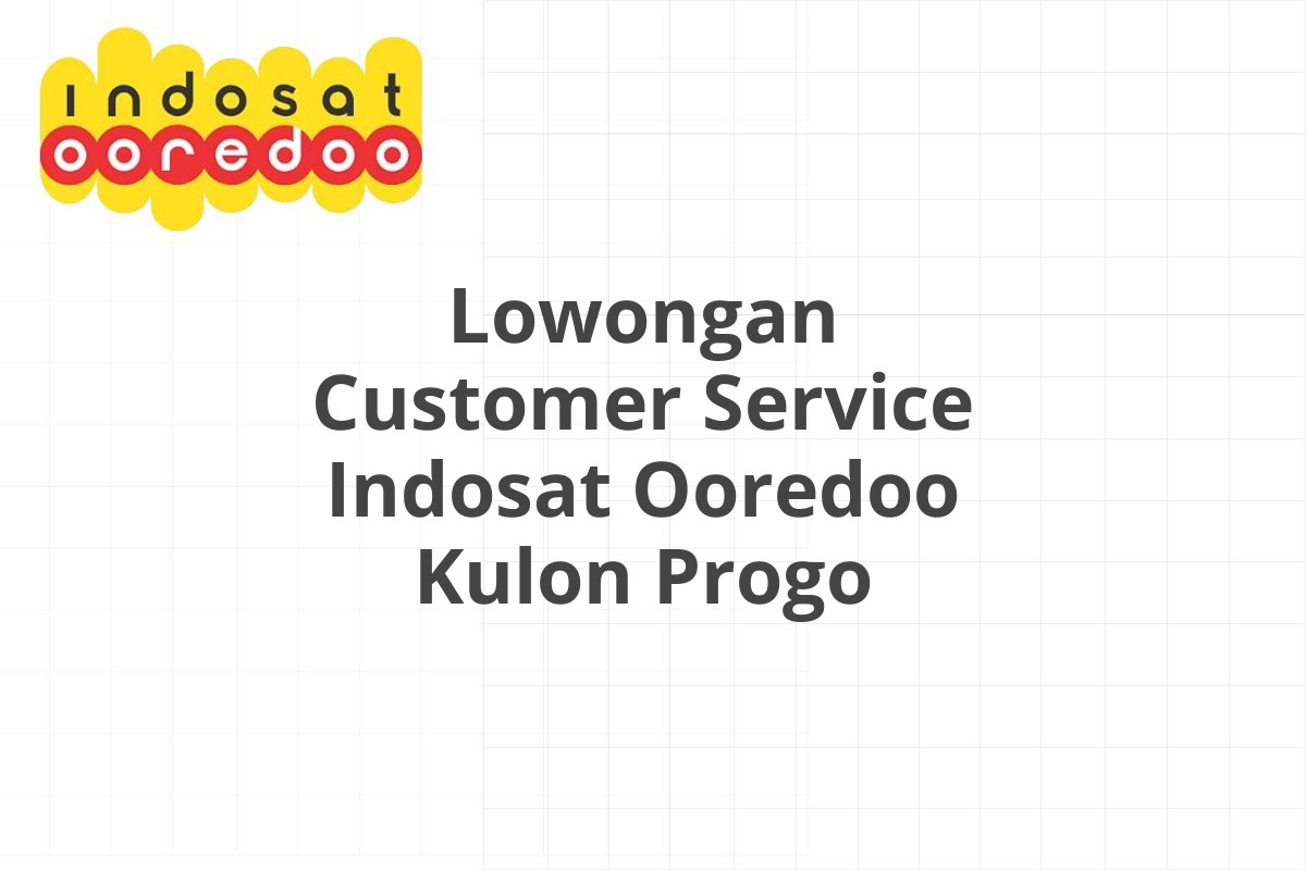 Lowongan Customer Service Indosat Ooredoo Kulon Progo