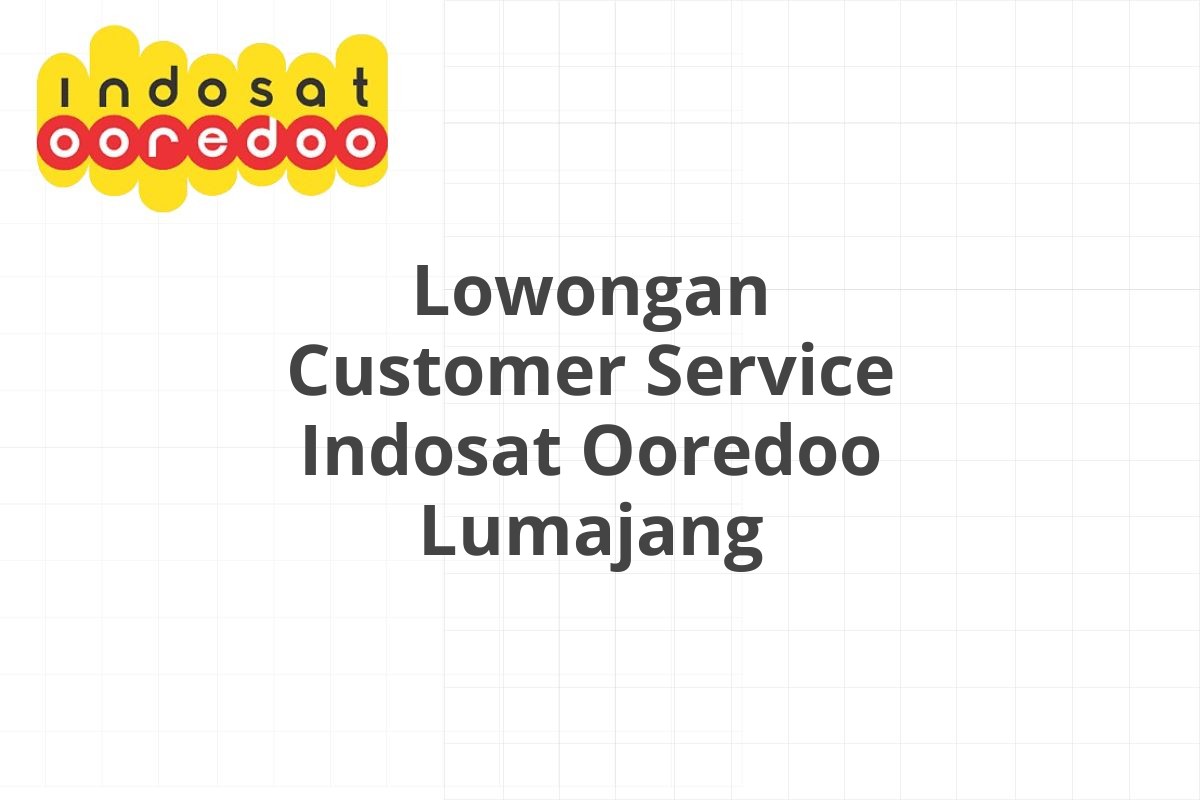 Lowongan Customer Service Indosat Ooredoo Lumajang