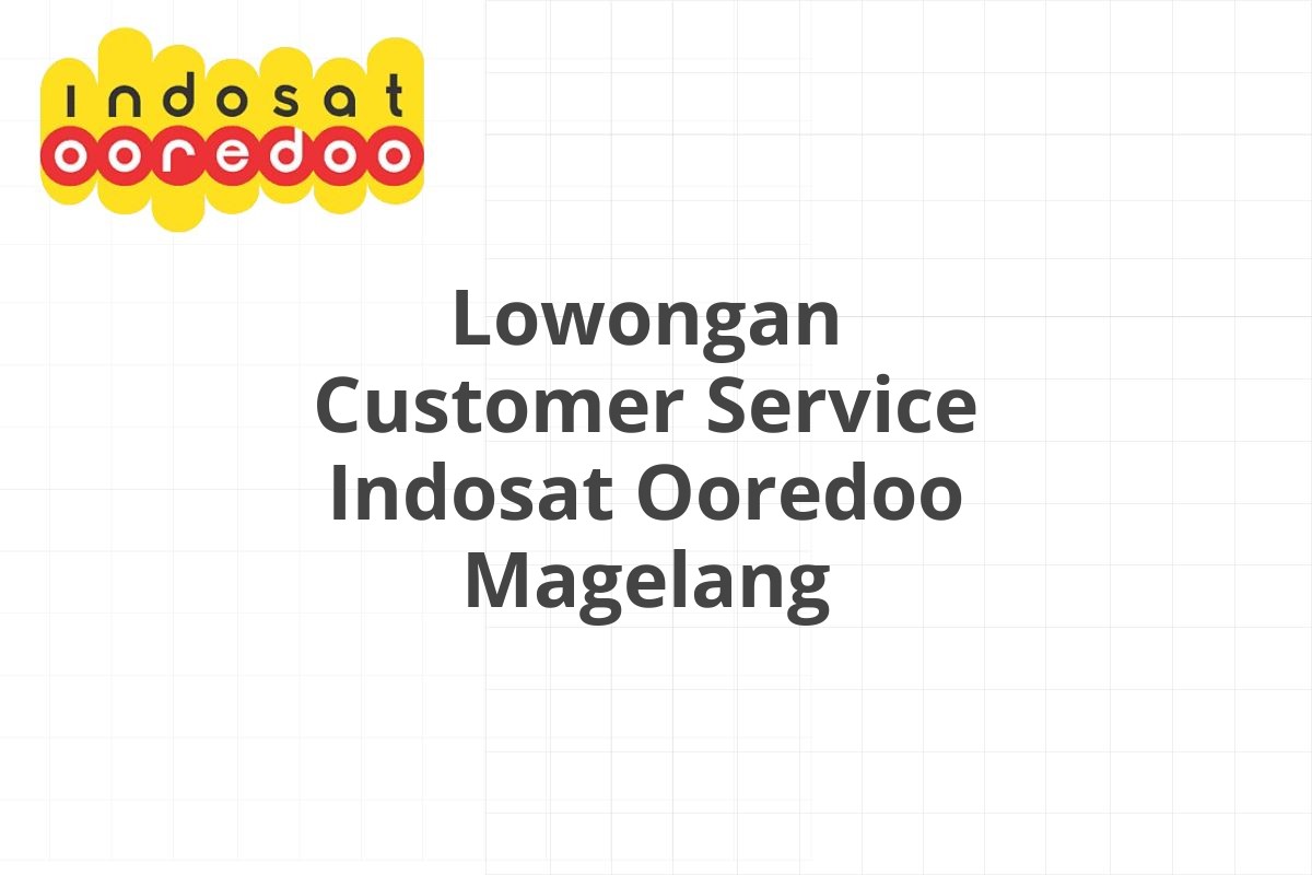 Lowongan Customer Service Indosat Ooredoo Magelang