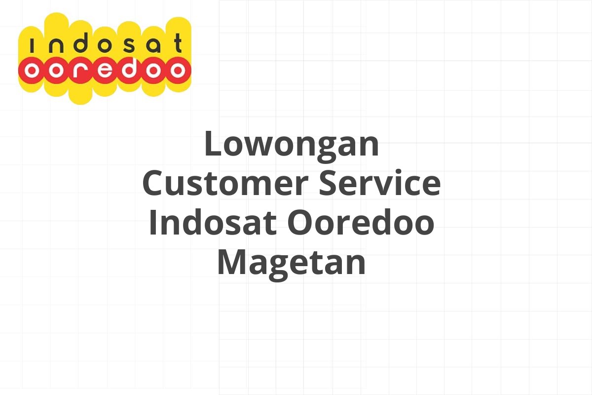 Lowongan Customer Service Indosat Ooredoo Magetan