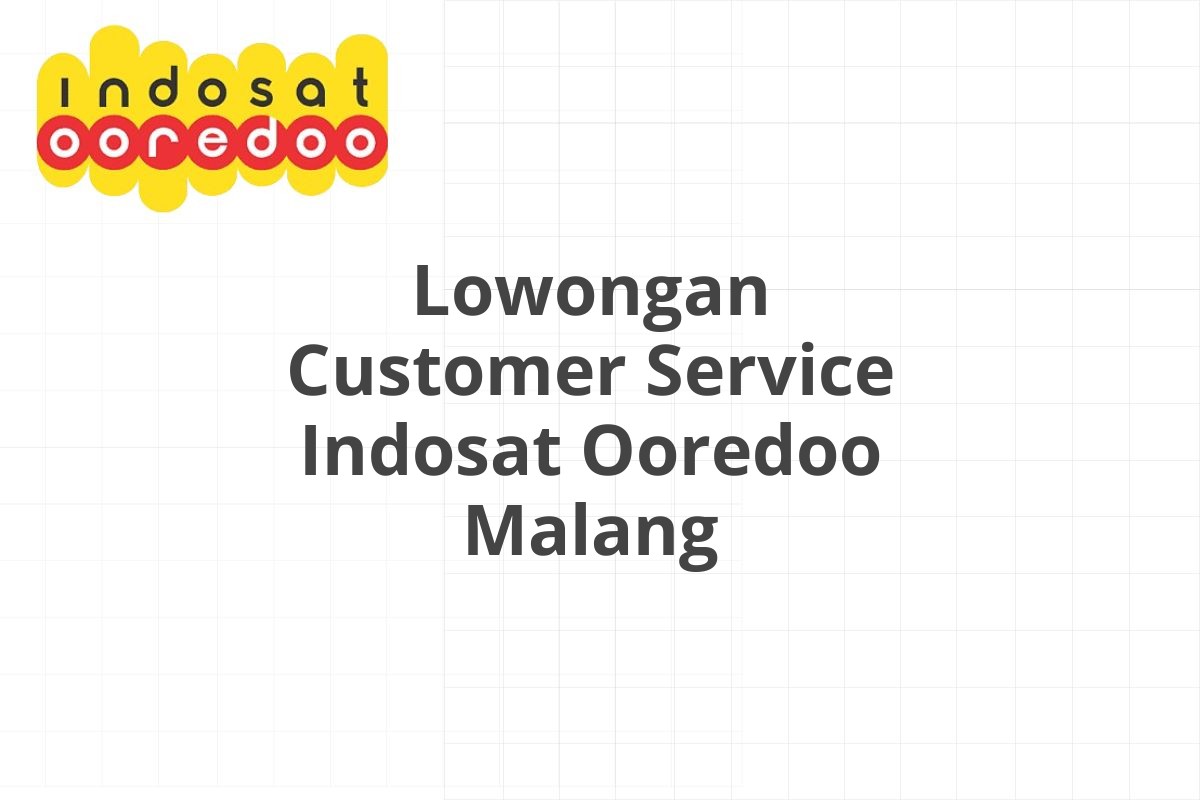 Lowongan Customer Service Indosat Ooredoo Malang