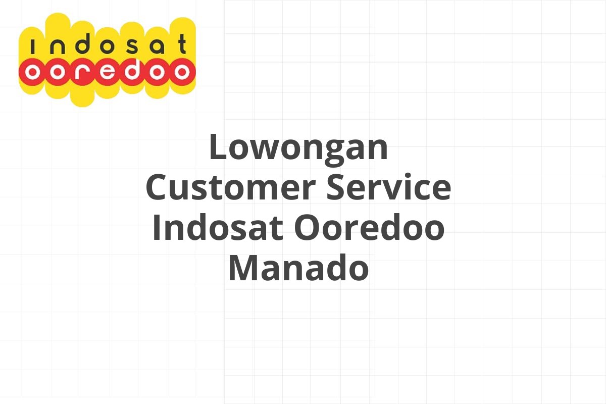 Lowongan Customer Service Indosat Ooredoo Manado
