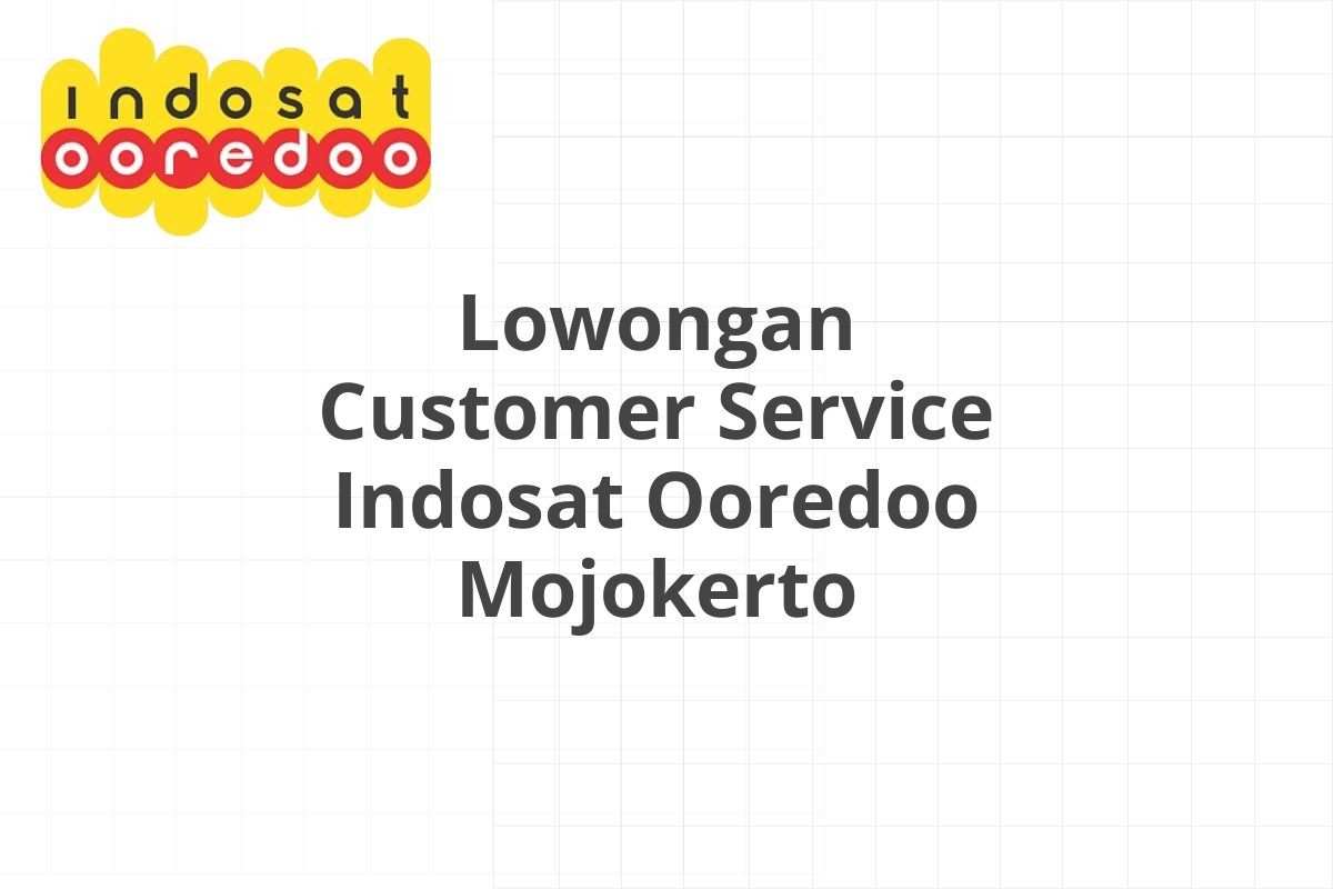 Lowongan Customer Service Indosat Ooredoo Mojokerto