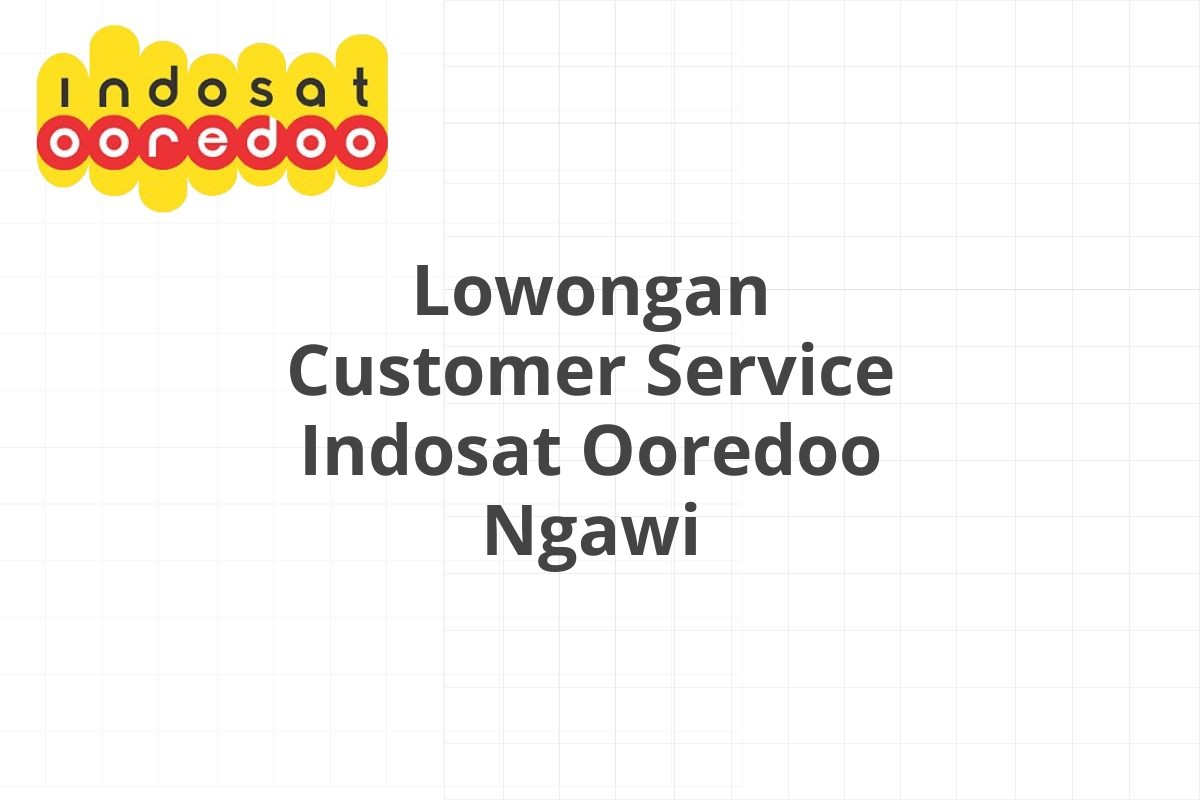 Lowongan Customer Service Indosat Ooredoo Ngawi