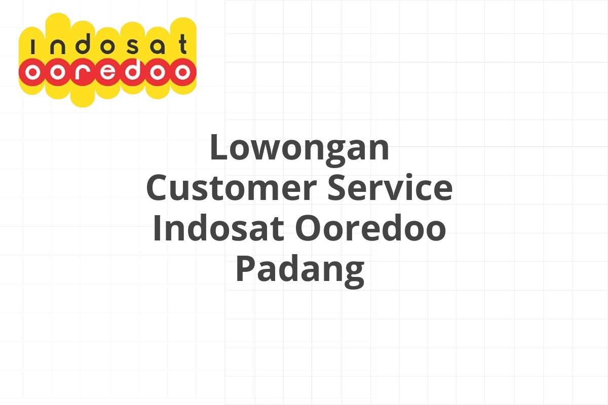 Lowongan Customer Service Indosat Ooredoo Padang