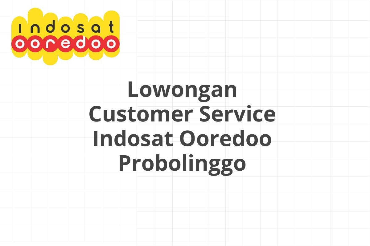 Lowongan Customer Service Indosat Ooredoo Probolinggo