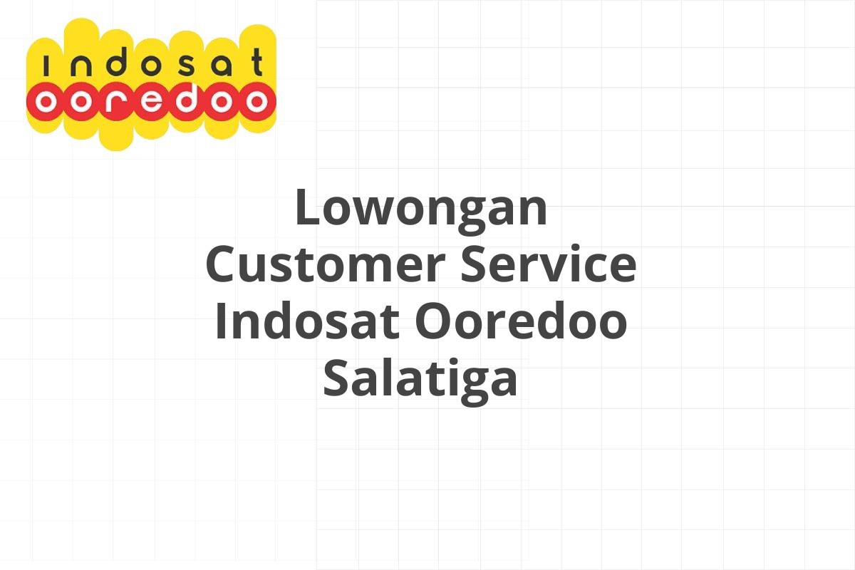 Lowongan Customer Service Indosat Ooredoo Salatiga