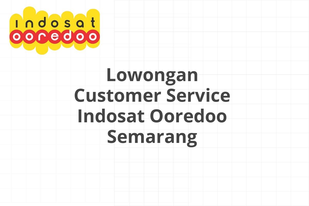 Lowongan Customer Service Indosat Ooredoo Semarang