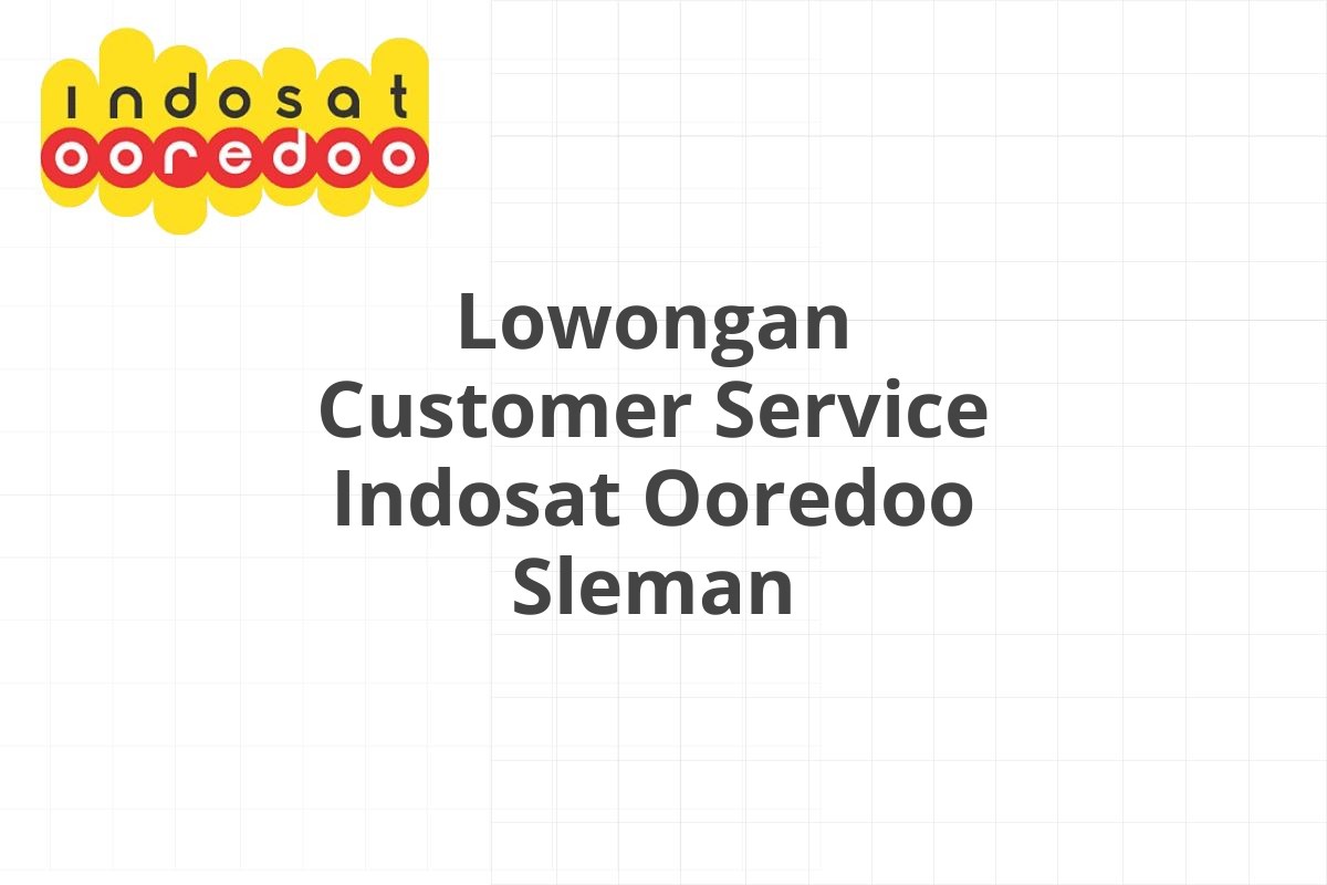 Lowongan Customer Service Indosat Ooredoo Sleman
