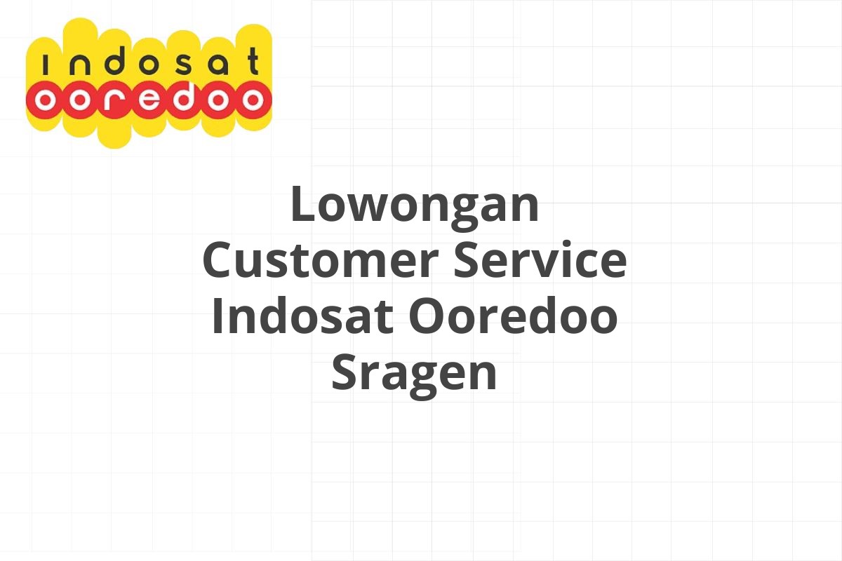 Lowongan Customer Service Indosat Ooredoo Sragen