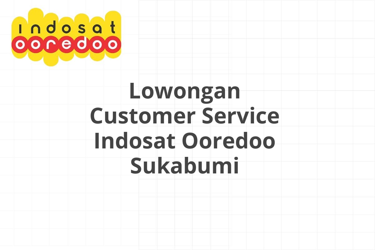 Lowongan Customer Service Indosat Ooredoo Sukabumi