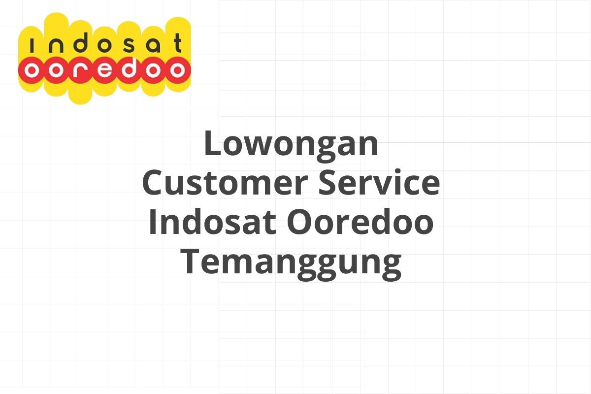 Lowongan Customer Service Indosat Ooredoo Temanggung