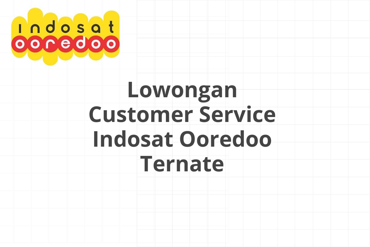 Lowongan Customer Service Indosat Ooredoo Ternate