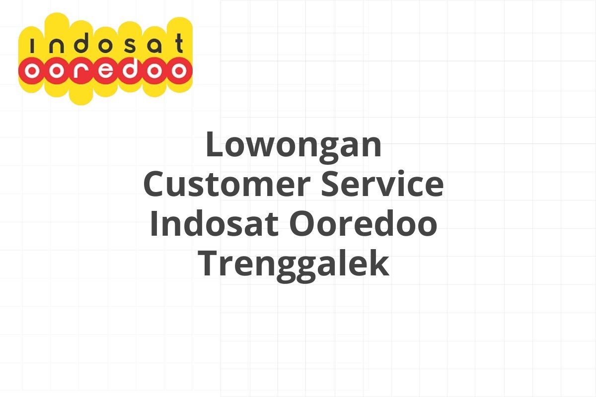 Lowongan Customer Service Indosat Ooredoo Trenggalek