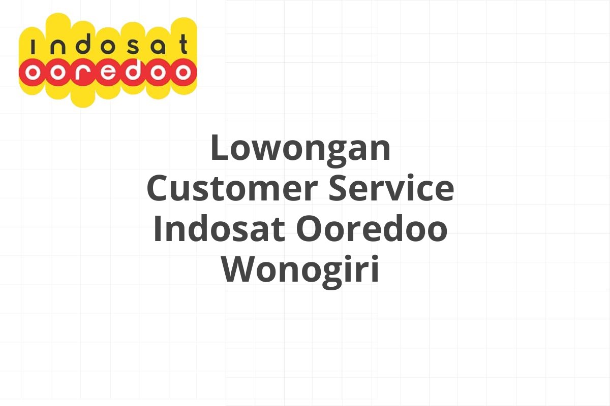 Lowongan Customer Service Indosat Ooredoo Wonogiri