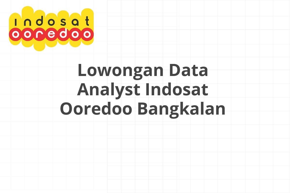 Lowongan Data Analyst Indosat Ooredoo Bangkalan