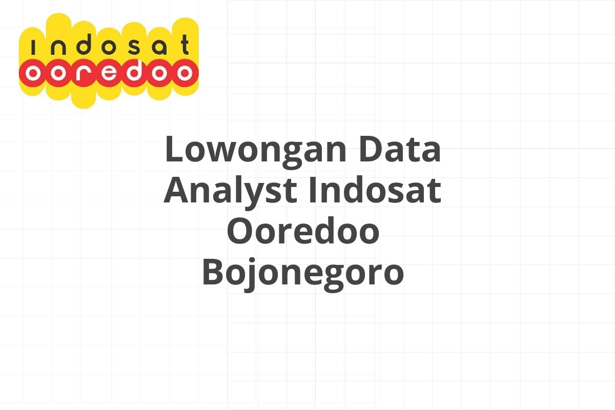 Lowongan Data Analyst Indosat Ooredoo Bojonegoro