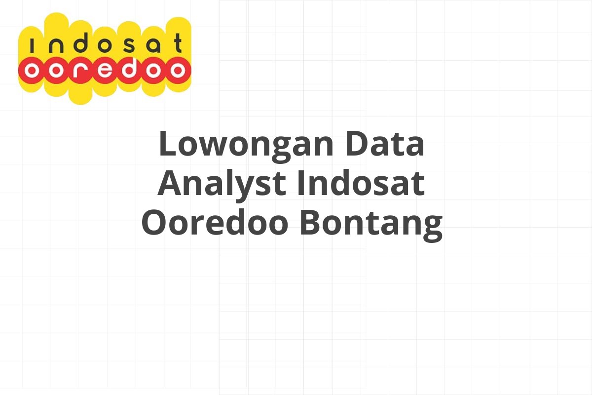 Lowongan Data Analyst Indosat Ooredoo Bontang