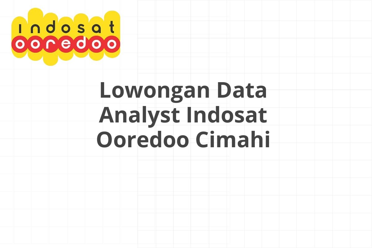 Lowongan Data Analyst Indosat Ooredoo Cimahi