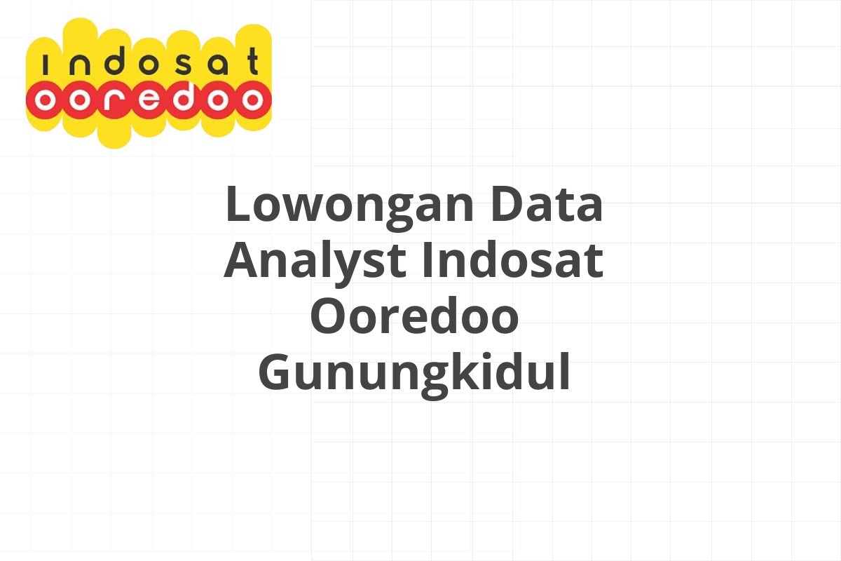 Lowongan Data Analyst Indosat Ooredoo Gunungkidul