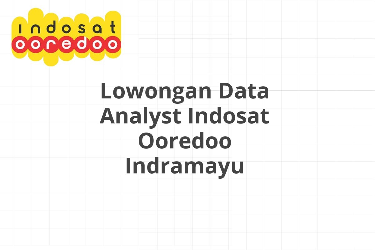 Lowongan Data Analyst Indosat Ooredoo Indramayu