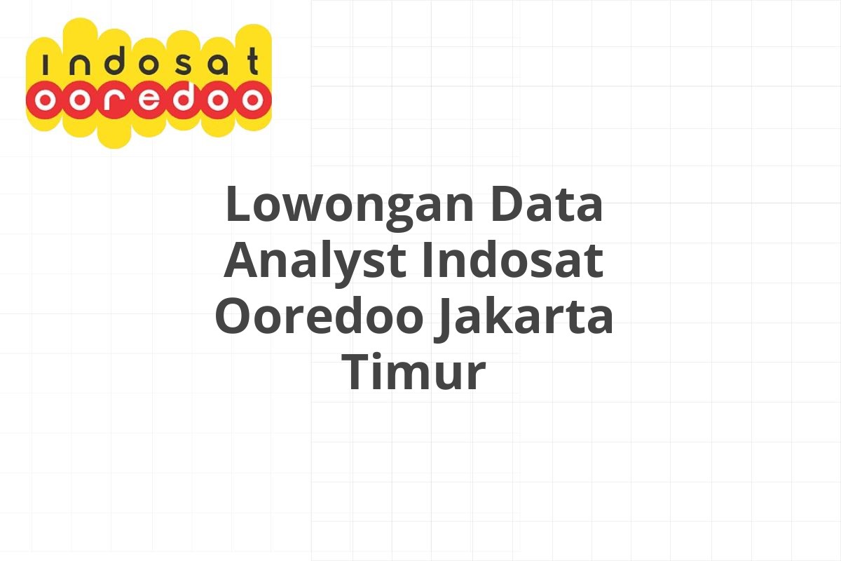 Lowongan Data Analyst Indosat Ooredoo Jakarta Timur