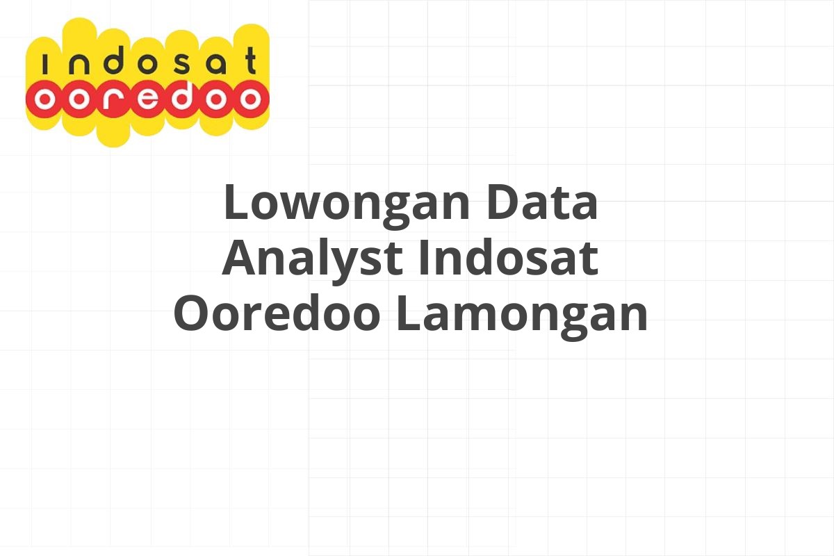 Lowongan Data Analyst Indosat Ooredoo Lamongan