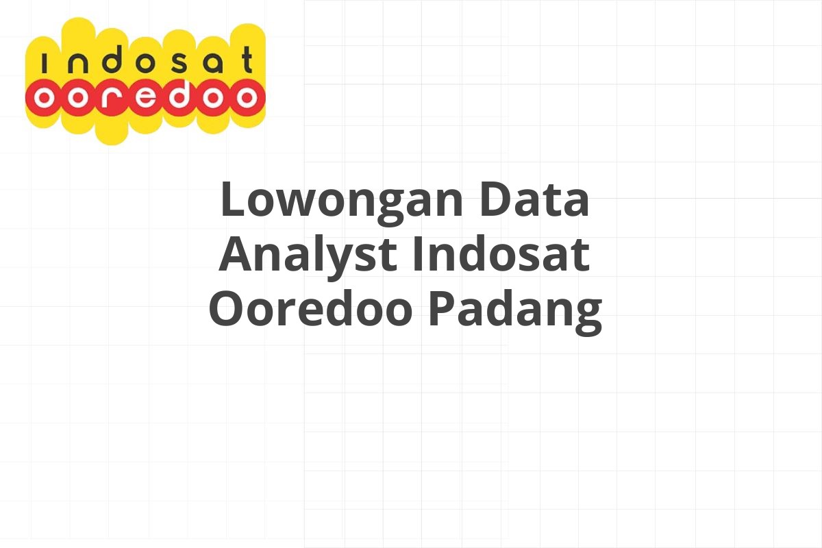 Lowongan Data Analyst Indosat Ooredoo Padang