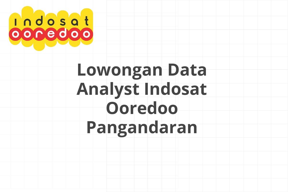 Lowongan Data Analyst Indosat Ooredoo Pangandaran