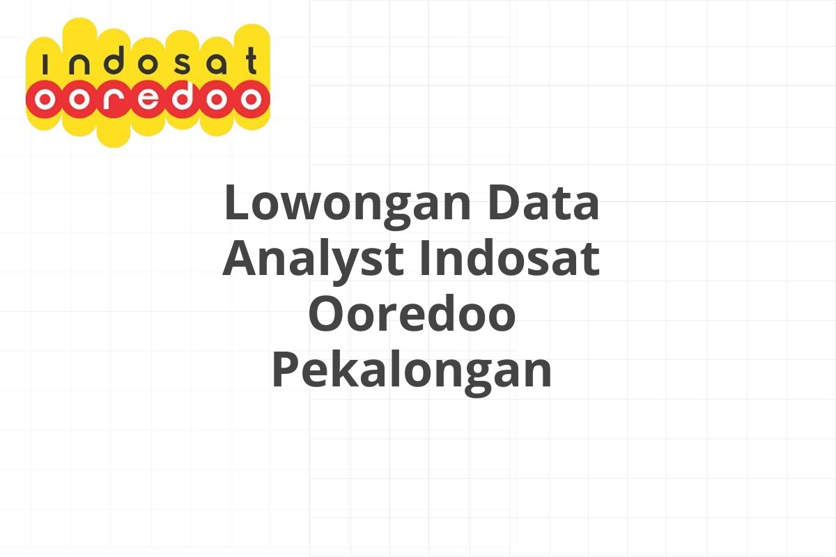 Lowongan Data Analyst Indosat Ooredoo Pekalongan